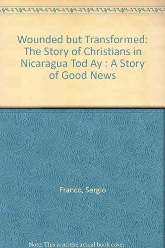 Imagen de archivo de Wounded but Transformed: The Story of Christians in Nicaragua Tod Ay : A Story of Good News a la venta por Polly's Books