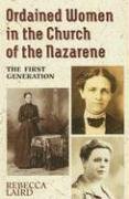 Ordained Women in the Church of the Nazarene: The First Generation (9780834114524) by Rebecca Laird