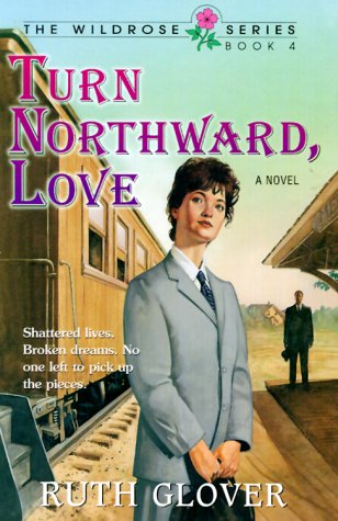 9780834115903: Turn Northward, Love: Book 4 (Wildrose Series/Ruth Glover, Bk 4)