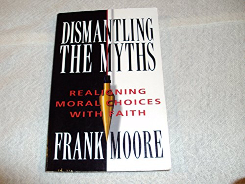 Beispielbild fr Dismantling the Myths : Realigning Moral Choices with Faith zum Verkauf von Better World Books