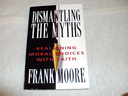 Imagen de archivo de Dismantling the Myths : Realigning Moral Choices with Faith a la venta por Better World Books