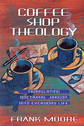 9780834117327: Coffee Shop Theology: Translating Doctrinal Jargon Into Everyday Life
