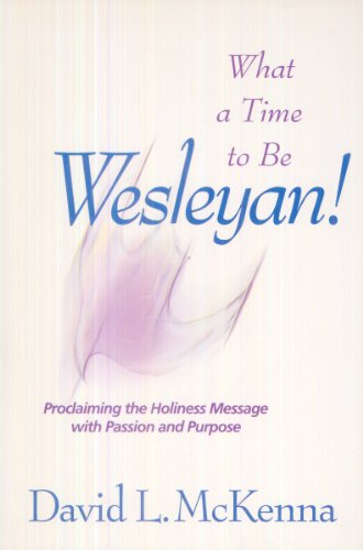 9780834117693: What a Time to Be Wesleyan!: Proclaiming the Holiness Message With Passion and Purpose