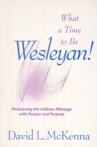 Stock image for What a Time to Be Wesleyan!: Proclaiming the Holiness Message With Passion and Purpose for sale by SecondSale