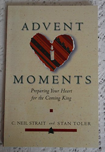 Advent Moments: Preparing Your Heart for the Coming King (9780834117983) by Strait, C. Neil; Toler, Stan