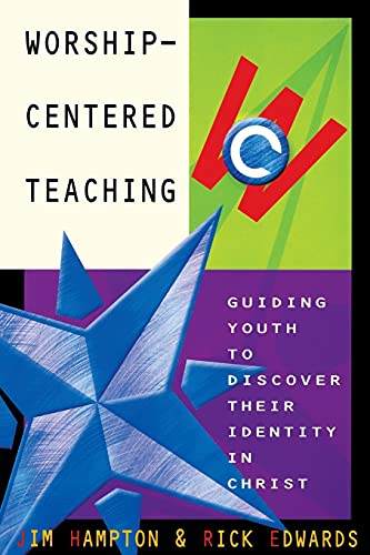 Worship-Centered Teaching: Guiding Youth to Discover Their Identity in Christ - Rick Edwards, Jim Hampton