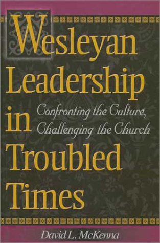 Imagen de archivo de Wesleyan Leadership in Troubled Times: Confronting the Culture, Challenging the Church a la venta por Wonder Book