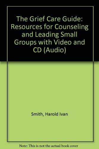 The Grief Care Guide: Resources for Counseling and Leading Small Groups (9780834119840) by Harold Ivan Smith