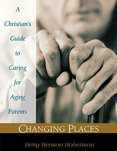 Stock image for Changing Places: A Christian's Guide to Caring for Aging Parents for sale by Dalton Books