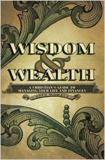 Imagen de archivo de Wisdom and Wealth: A Christian's Guide to Managing Your Life and Finances a la venta por Half Price Books Inc.