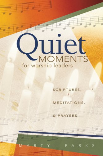 Quiet Moments for Worship Leaders: Scriptures, Meditations, and Prayers (9780834123724) by Marty Parks