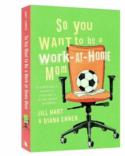 9780834124660: So You Want to Be a Work-At-Home Mom: A Christian's Guide to Starting a Home-Based Business