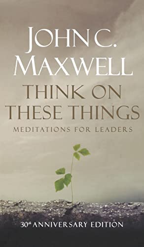 Think on These Things: Meditations for Leaders: 30th Anniversary Edition (9780834125001) by John C. Maxwell