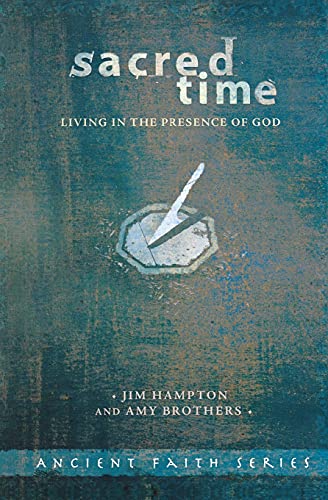 Sacred Time: Living in the Presence of God (Ancient Faith) (9780834150317) by Jim Hampton; Amy Brothers