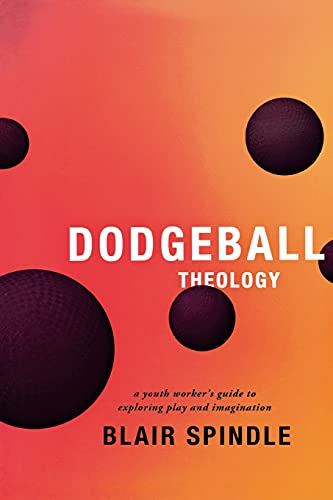 Stock image for Dodgeball Theology: A Youth Worker's Guide to Exploring Play and Imagination for sale by GF Books, Inc.