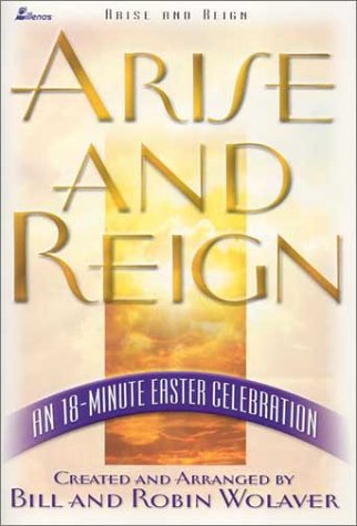 Arise and Reign: An 18-Minute Easter Celebration (9780834170179) by Bill Wolaver