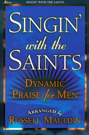 Singin' with the Saints: Dynamic Praise for Men (9780834170186) by Russell Mauldin