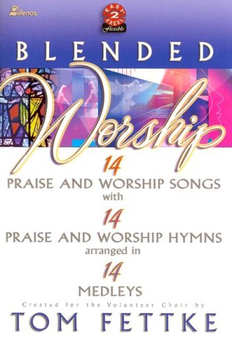 Blended Worship: 14 P&W Songs/14 P&W Hymns arranged in 14 Medleys (9780834173514) by Tom Fettke