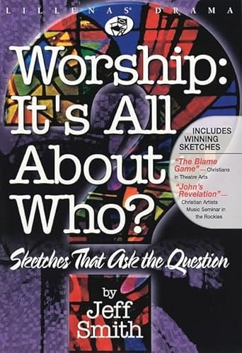 Worship: It's All About Who?: Sketches that Ask the Question (Lillenas Drama) (9780834173569) by Jeff Smith