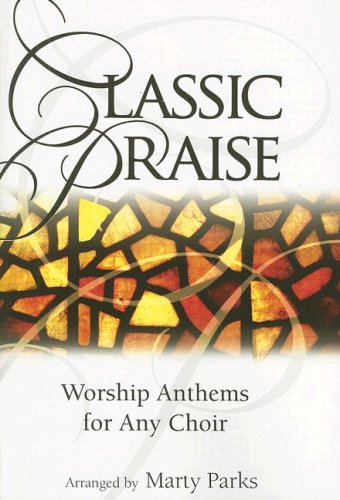 Classic Praise: Worship Anthems for Any Choir (9780834174443) by Marty Parks