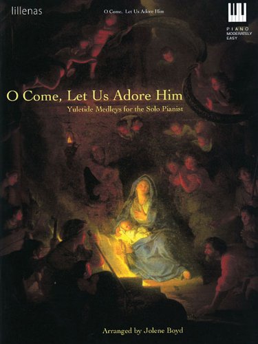O Come, Let Us Adore Him: Yuletide Medleys for the Solo Pianist (9780834175846) by [???]