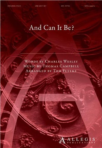 And Can It Be? (a capella) (9780834177635) by Tom Fettke; Charles Wesley; Thomas Campbell