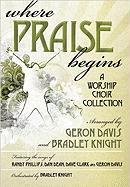 Where Praise Begins: A Worship Choir Collection (9780834177741) by Randy Phillips; Geron Davis; Dave Clark; Bradley Knight; Dan Dean