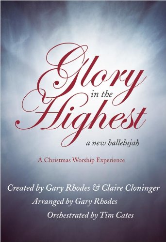 Glory in the Highest: A New Hallelujah (9780834177789) by Claire Cloninger; Gary Rhodes; Tim Cates