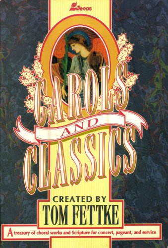 Carols and Classics: A Treasury of Choral Works and Scripture for Concert, Pageant, and Service (9780834190948) by Tom Fettke