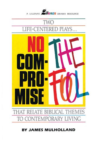 No Compromise and The Fool: Two Life-Centered Plays That Relate Biblical Themes to Contemporary Living (9780834192430) by Mulholland, James