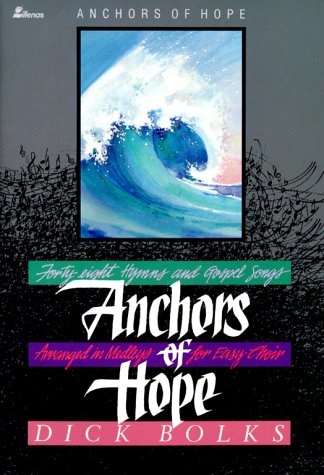 Anchors of Hope: Forty-eight Hymns and Gospel Songs, Arranged in Medleys for Easy Choir (9780834193383) by Dick Bolks