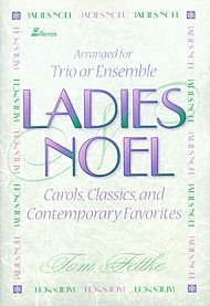 Ladies Noel: Carols, Classics, and Contemporary Favorites (9780834195769) by Tom Fettke