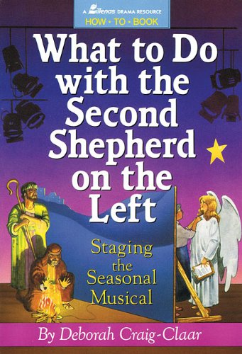 What to Do with the Second Shepherd on the Left: Staging the Seasonal Musical (9780834197343) by Deborah Craig-Claar