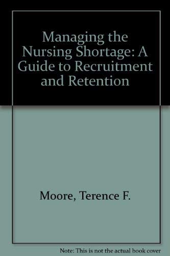 Imagen de archivo de Managing the Nursing Shortage: A Guide to Recruitment and Retention a la venta por Indian Hills Books