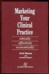 Beispielbild fr Marketing Your Clinical Practice: Ethically, Effectively, Economically zum Verkauf von Wonder Book