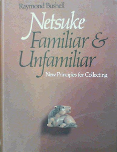 9780834801158: Netsuke, Familiar and Unfamiliar: New Principles for Collecting