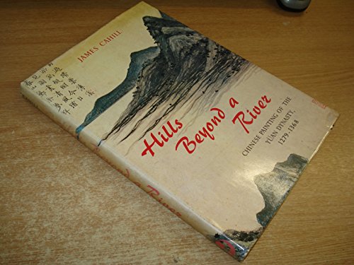 Stock image for Hills Beyond a River: Chinese Painting of the Yuan Dynasty, 1279-1368 (His a History of Later Chinese Painting, 1279-1950 ; V. 1) for sale by Book Deals