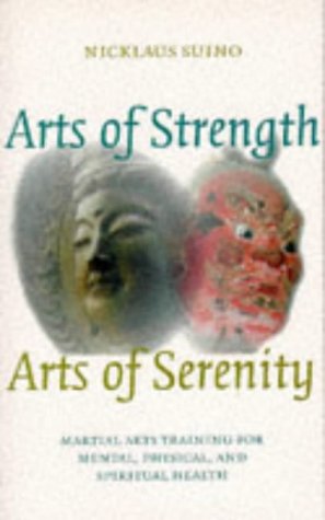 Stock image for Arts of Strength, Arts of Serenity: Martial Arts Training for Mental, Physical and Spiritual Health for sale by WorldofBooks