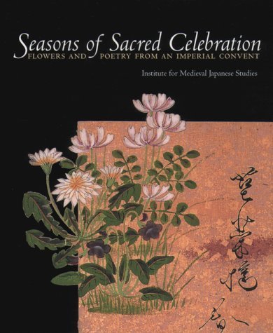 Stock image for Seasons of Sacred Celebration: Flowers and Poetry from an Imperial Convent for sale by GF Books, Inc.