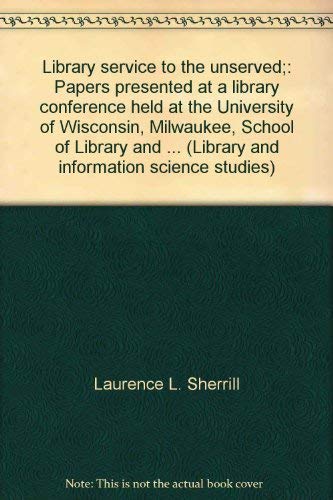 9780835203968: Library service to the unserved;: Papers presented at a library conference held at the University of Wisconsin, Milwaukee, School of Library and ... (Library and information science studies)