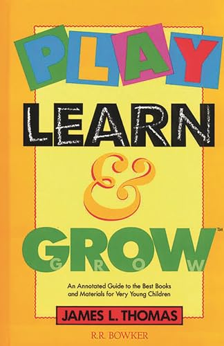 Play, Learn and Grow: An Annotated Guide to the Best Books and Materials for Very Young Children (Children's and Young Adult Literature Reference) (9780835230193) by Thomas, James L.