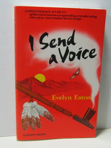 I SEND A VOICE : A First Person Account of the Consciousness Expanding, Tranforming Rites of An A...