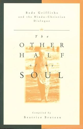 Other Half of My Soul: Bede Griffiths and the Hindu-Christian Dialogue (9780835607179) by Bruteau, Beatrice