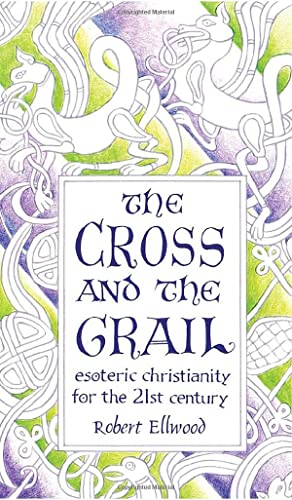 The Cross and the Grail: Esoteric Christianity for the 21st Century (9780835607605) by Ellwood, Robert