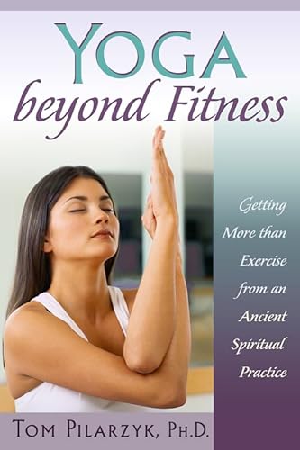 YOGA BEYOND FITNESS: Getting More Than Exercise From An Ancient Spiritual Practice