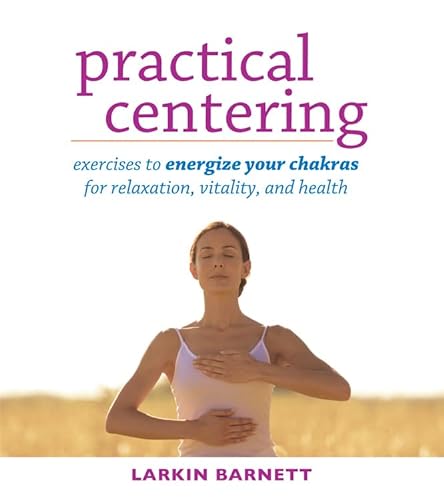 Imagen de archivo de Practical Centering : Exercises to Energize Your Chakras for Relaxation, Vitality, and Health a la venta por Better World Books