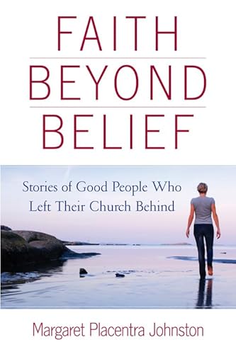 Beispielbild fr Faith Beyond Belief : Stories of Good People Who Left Their Church Behind zum Verkauf von Better World Books