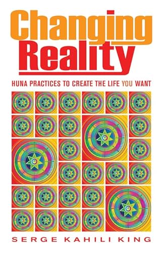 Stock image for Changing Reality : Huna Practices to Create the Life You Want for sale by Better World Books: West