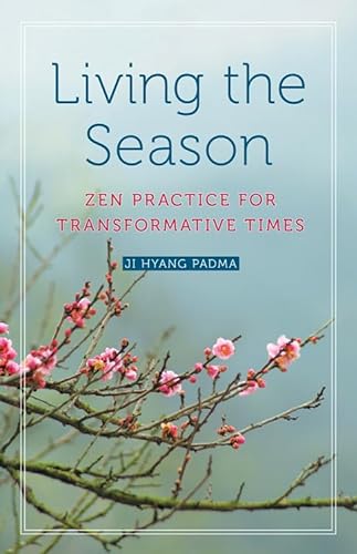 LIVING THE SEASON: Zen Practice For Transformative Times