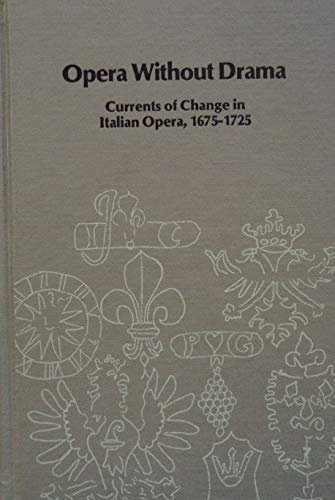 Stock image for Opera without Drama: Currents of Change in Italian Opera, 1675-1725 (Studies in Musicology) for sale by The Warm Springs Book Company